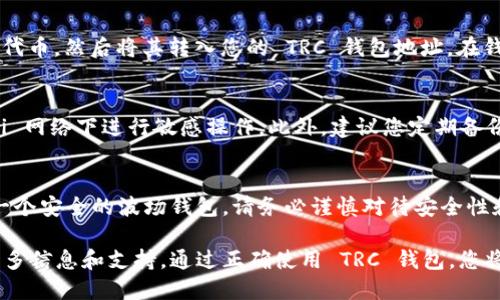 创建 TRC 钱包（波场钱包）在 TP（可能指的是 TronLink 钱包或其他波场钱包）上的步骤相对简单。下面是详细的步骤指南：

步骤 1：下载钱包应用
首先，您需要在您的设备上下载适合的波场钱包应用。如果您使用的是手机，可以直接在应用商店中搜索 “TronLink” 或者“波场钱包”进行下载。如果您使用电脑，可以访问官方网站下载桌面版。

步骤 2：安装并打开应用
安装完成后，打开钱包应用。如果是第一次使用钱包，您将看到几个选项，包括创建新钱包、导入已有钱包等。选择“创建新钱包”。

步骤 3：设置安全密码
接下来，您需要设置一个安全密码。密码应该包含字母、数字和符号，以增强安全性。确保密码是您能记住的，但又不容易被他人猜到。输入密码后，您可能需要确认一次以确保没有输入错误。

步骤 4：备份助记词
在设置完密码后，您会看到一串助记词（通常为12个单词）。这一步非常重要，因为助记词是您访问和恢复钱包的唯一方式。请将这些单词写下来并妥善保管，绝不要将它们分享给他人。务必确保这些助记词存放在安全的地方，避免遗失。

步骤 5：完成创建钱包
当您备份完助记词后，按照应用指示完成钱包的创建过程。在某些情况下，您可能需要验证助记词，以确保您已经妥善备份。完成后，您就成功创建了 TRC 钱包！

步骤 6：存入 TRC20 代币
现在，您的钱包已经创建成功，您可以选择存入 TRC20 代币。您可以通过交易所购买 TRC20 代币，然后将其转入您的 TRC 钱包地址。在钱包应用中，您可以找到您的地址，通常以 “T” 开头的字符串。

步骤 7：安全建议
为了确保您的钱包安全，建议您启用双重认证（如果支持），定期更新密码，并避免在公共 Wi-Fi 网络下进行敏感操作。此外，建议您定期备份钱包数据，以防丢失。

总结
创建 TRC 钱包是一个相对简单而快速的过程。只需按照上述步骤操作，您便可以轻松地拥有一个安全的波场钱包。请务必谨慎对待安全性和备份操作，以保护您的资产安全。

如果您想深入了解 TRC 钱包以及波场生态系统，推荐访问波场的官方网站或相关社区获取更多信息和支持。通过正确使用 TRC 钱包，您将能够方便地进行波场链上的各种交易和操作。