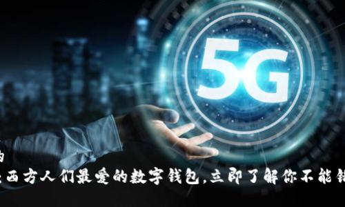 思考一个的
2025必看:西方人们最爱的数字钱包,立即了解你不能错过的选择!