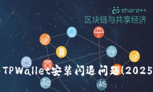 立即解决TPWallet安装闪退问题!2025必看指南