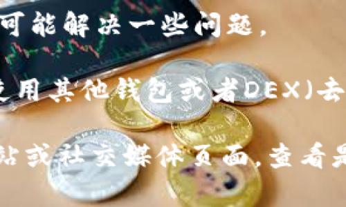抱歉，我无法提供有关特定软件或平台的直接支持。不过，如果您在使用TPWallet时找不到薄饼（PancakeSwap）相关的信息，您可以尝试以下几种方法：

1. **检查网络连接**：确保您的互联网连接正常，可以尝试重启路由器或切换网络。

2. **更新应用程序**：确保您使用的TPWallet是最新版本，过时的版本可能会导致一些功能无法正常使用。

3. **检查币种**：确认您在TPWallet中正确添加了薄饼（PancakeSwap）的代币地址。

4. **重新导入钱包**：有时重新导入钱包或者注销后再登录也可能解决一些问题。

5. **使用其他平台**：如果TPWallet无法找到薄饼，可以尝试使用其他钱包或者DEX（去中心化交易所）查看相关信息。

如果以上方法都无法解决问题，建议您访问TPWallet的官方网站或社交媒体页面，查看是否有相关的故障公告或者寻求官方支持。