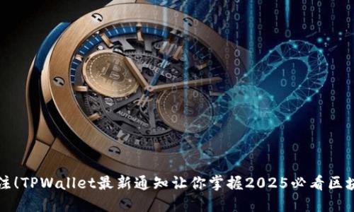 立即关注!TPWallet最新通知让你掌握2025必看区块链动态