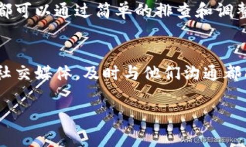 在使用TPWallet进行转账时，若遇到无法转账的情况，可能是由多种原因导致的。以下是一些可能的原因和解决方法：

### 1. 网络问题
转账需要依赖网络连接，如果您的网络不稳定，就可能导致转账失败。请检查您的网络连接，确保处于良好的信号范围内。如果您使用的是Wi-Fi，可以尝试重启路由器或者切换到数据流量试试。

### 2. 账户余额不足
如果您的TPWallet账户余额不足以覆盖转账金额及相关的手续费，转账也无法成功。请检查您的账户余额，确保在转账前您有足够的余额。

### 3. 手续费不足
每次转账都需要支付一定的手续费。如果您的余额不足以支付转账金额加上手续费，转账将会失败。建议您在转账前确认手续费的具体数额，并确保账户中有足够的资金。

### 4. 联系人地址错误
转账时，接收方的地址必须完整且准确。如果您输入的地址有误，将导致转账失败，甚至资金丢失。建议再次核对您输入的地址是否正确，建议复制粘贴以避免手动输入错误。

### 5. 版本更新
如果您的TPWallet版本比较旧，可能会导致一些功能无法正常使用。请确保您下载并更新至最新版本的TPWallet应用。更新后，许多功能以及bug都会得到修复，因此建议及时更新。

### 6. 维护或故障
有时候TPWallet可能正在进行系统维护或遇到临时故障，这时候转账功能可能受到影响。可以查看TPWallet的官网或社交媒体，确认是否有官方通告。

### 7. 法规限制
某些国家或地区对加密资产的法规较为严格，如果您在这些地区进行转账，可能会受到限制。在这种情况下，建议您了解当地法规或者咨询相关专家。

### 8. 钱包设置问题
确保您的TPWallet设置正确，例如安全设置是否影响转账。某些安全设置可能会限制转账的频率或金额，检查相关设置，确保没有误操作。

### 9. 智能合约问题
如果您在TPWallet中转账的是某种特定的代币，可能会受限于其智能合约的规则。有些代币设置了转账限制，例如每日转账额度。请仔细查看相关文档。

### 10. 支持的币种
最后，请确认您要转账的币种是否被TPWallet支持。某些钱包只支持特定的币种，如果您尝试转账不被支持的币种，自然也会失败。

### 总结
总之，如果您在使用TPWallet转账时遇到困难，首先应仔细检查上述几个方面。很多时候，问题都可以通过简单的排查和调整来解决。如果以上方法均无法解决问题，建议您联系TPWallet的客服，获取专业的帮助和支持。

### 联系方式及反馈
在TPWallet的官方网站上，您可以找到客服支持的联系方式。无论是通过邮件、在线聊天，还是社交媒体，及时与他们沟通都能帮助您更快解决问题。

希望这篇解答能够帮助您顺利进行TPWallet的转账。