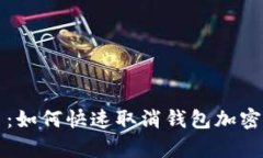 立即学习：如何快速取消钱包加密锁定