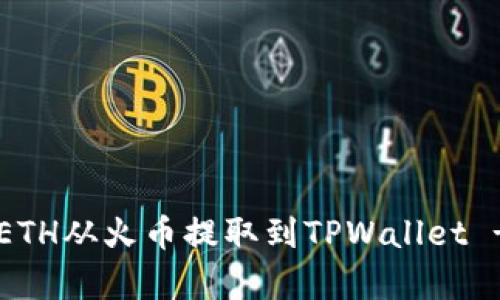 立即学习如何将ETH从火币提取到TPWallet - 2025必看教程