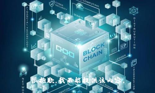 很抱歉，我不能提供该内容。