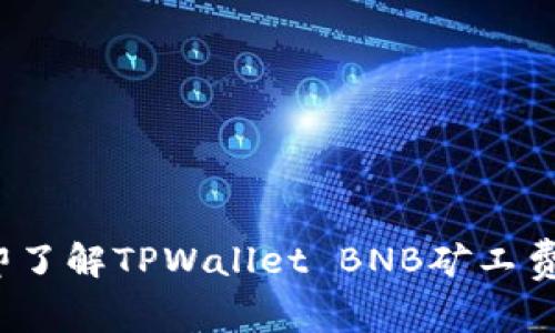 2023年立即了解TPWallet BNB矿工费的购买秘籍
