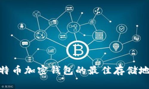 2025必看:比特币加密钱包的最佳存储地点及使用指南