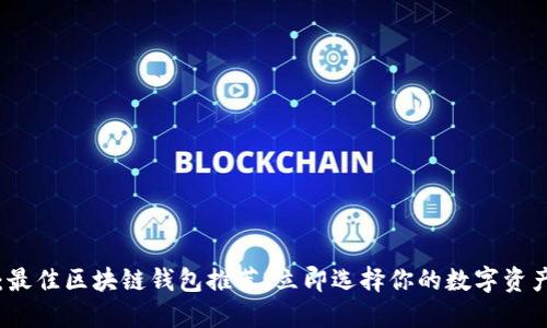 2025必看:最佳区块链钱包推荐,立即选择你的数字资产保护方案!