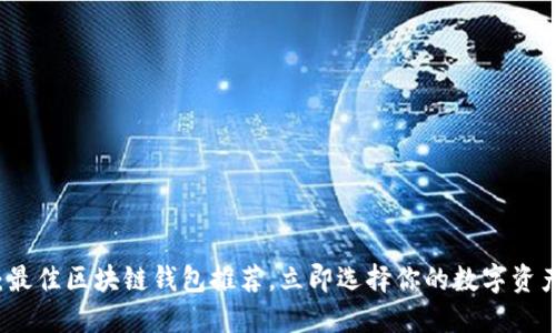 2025必看:最佳区块链钱包推荐,立即选择你的数字资产保护方案!
