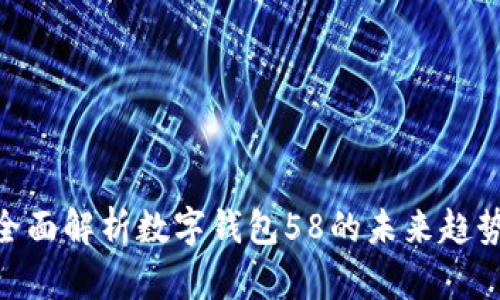 2025必看:全面解析数字钱包58的未来趋势与应用场景