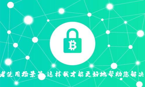 关于tpwallet的问题，请您提供更多具体的信息，例如您遇到的具体问题、错误消息或者使用场景等。这样我才能更好地帮助您解决问题。如果您是想知道关于tpwallet的使用教程、常见问题或其他相关信息，请告诉我！