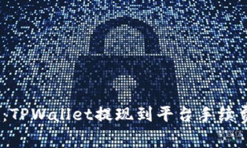 2025必看:TPWallet提现到平台手续费的全攻略