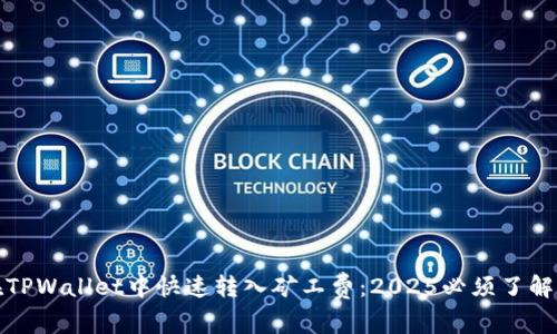 如何在TPWallet中快速转入矿工费:2025必须了解的技巧
