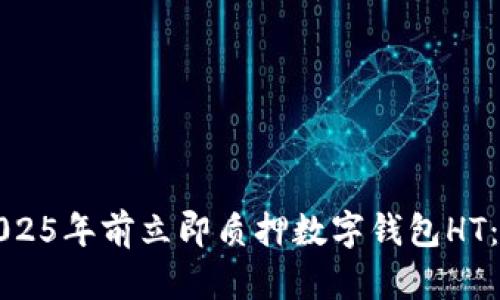 如何在2025年前立即质押数字钱包HT:完整指南