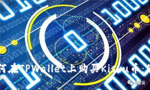 立即学习如何在TPWallet上购买Kishu币:您的完整指南