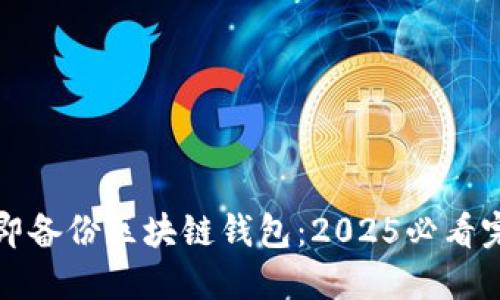 如何立即备份区块链钱包：2025必看完整指南