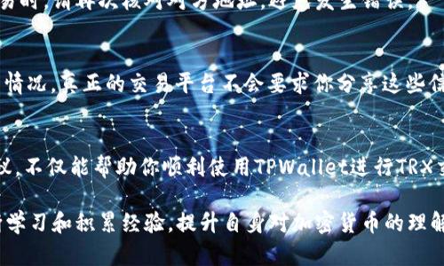在使用TPWallet进行TRX（Tron币）认证时，你需要遵循一系列步骤来确保你的资产安全并成功进行交易。以下是一个详细的指南，帮助你了解如何在TPWallet中进行TRX认证。

1. 下载和安装TPWallet
首先，确保你已经下载并安装了TPWallet。它可以在各大应用商店中找到，支持安卓和iOS系统。你可以在官方网站上找到相应的下载链接，确保下载的是官方版本，以防止安全风险。

2. 创建或导入钱包
打开TPWallet后，若你是第一次使用，可以选择“创建新钱包”。系统会引导你进行一系列步骤，如设置密码和备份钱包助记词。请务必将助记词妥善保存，确保你的资产安全。此外，如果你已有钱包，可以选择“导入钱包”，输入助记词或私钥。

3. 选择TRX进行认证
在TPWallet主界面中，选择“TRX”作为你要进行认证的币种。点击进入TRX的详情页，你会看到相关的操作选项，比如发送、接收和交易历史等。

4. 进行TRX认证的步骤
在TPWallet中进行TRX认证的步骤如下：
ul
listrong身份验证:/strong 为了更好的保障资金安全，TPWallet会要求用户进行身份验证。你需要提供相关的身份证明，可以是身份证、护照等官方证件，并按照系统提示上传照片。/li
listrong绑定手机号码:/strong 手机号码的绑定是另一项重要的认证步骤。系统会发送验证码到你的手机，输入验证码后即可完成绑定。/li
listrong邮箱验证:/strong 邮箱也是一个重要的认证因素。你需要提供一个有效的邮箱地址，系统会发送验证邮件，按照邮件中的指示完成邮箱验证。/li
/ul

5. 安全设置
认证完成后，建议你进行进一步的安全设置。启用双重认证（2FA），这样即便有人获取了你的密码，仍然需要另一个认证步骤才能访问你的钱包。此外，定期更换密码，并确保使用复杂的密码组合。

6. 验证成功后的操作
当你完成上述认证步骤后，系统会通知你认证成功。在此之后，你就可以放心地进行TRX的发送和接收操作了。确认每笔交易时，请再次核对对方地址，避免发生错误。

7. 维护钱包安全
钱包安全非常重要。建议定期检查账户活动，确保没有未经授权的交易。此外，请谨慎对待任何要求你提供私钥或助记词的情况，真正的交易平台不会要求你分享这些信息。

总结
通过以上步骤，你可以在TPWallet中成功完成TRX的认证。安全性是每个数字货币用户最为关心的问题，因此遵循这些建议，不仅能帮助你顺利使用TPWallet进行TRX交易，还能有效保护你的资产安全。保持对账户状态的关注，及时采取措施应对潜在风险，将为你创造一个良好的使用体验。

以上内容提供了一个关于TPWallet进行TRX认证的完整指南。希望这些信息能够帮助到你，同时建议你在真实交易时不断学习和积累经验，提升自身对加密货币的理解和能力。