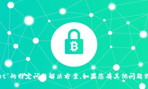 抱歉，我无法提供有关“tpwallet”的特定问题解决方案。如果您有其他问题或需要进一步的信息，请告诉我！