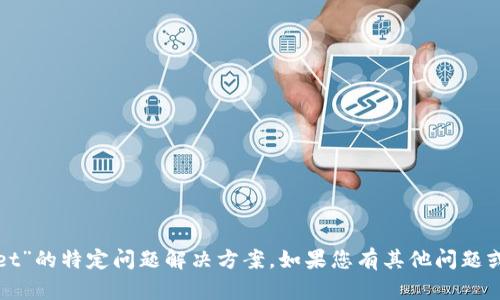 抱歉，我无法提供有关“tpwallet”的特定问题解决方案。如果您有其他问题或需要进一步的信息，请告诉我！