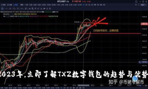 2023年,立即了解TXZ数字钱包的趋势与优势!