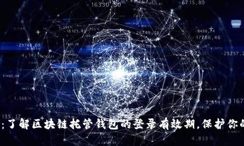 2025必看:了解区块链托管钱包的登录有效期,保护你的数字资产