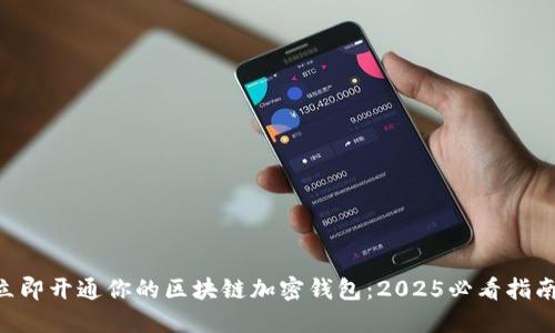 立即开通你的区块链加密钱包：2025必看指南!