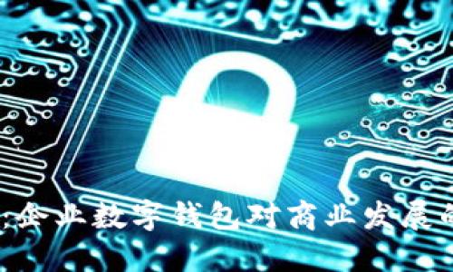 2025必看：企业数字钱包对商业发展的深远影响
