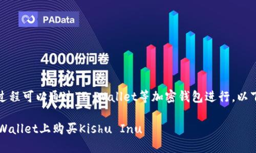 购买Kishu币（Kishu Inu）的过程可以通过TP Wallet等加密钱包进行。以下是详细步骤和一些相关信息。

### 2025必看：如何在TP Wallet上购买Kishu Inu