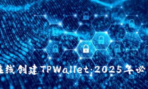立即在线创建TPWallet：2025年必看指南