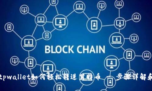 立即了解tpwallet如何轻松转进莱特币 - 步骤详解和实用技巧