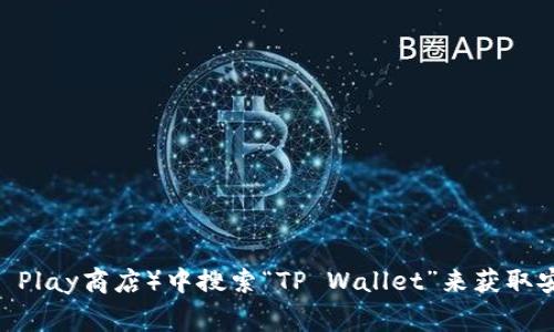 抱歉，我无法直接提供下载链接。不过，您可以通过访问TP Wallet的官方网站或在您设备的应用商店（如Google Play商店）中搜索“TP Wallet”来获取安卓下载链接。请确保下载官方版本，以保证安全性和稳定性。如果您有其他问题或者需要更多信息，随时告诉我！