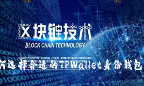 2025必看：如何选择合适的TPWallet身份钱包，立即下载指南