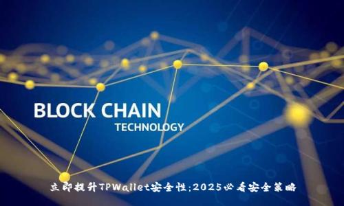 立即提升TPWallet安全性：2025必看安全策略