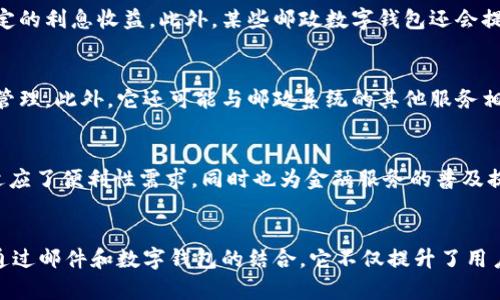 邮政数字钱包通常指的是由邮政部门或相关金融机构推出的一种数字化支付和理财工具。这种方式结合了传统邮政服务与现代数字支付技术，为用户提供便捷的金融服务。它可以用于存储、转账、支付和管理资金，具有以下几个主要特征：

1. 便捷的支付功能
邮政数字钱包允许用户通过手机或其他电子设备进行在线支付，涵盖了购物、账单支付以及各类服务费用的支付。这一点尤其适合当今快节奏的生活方式，使得消费者能够随时随地完成交易。

2. 安全性保障
在金融服务中，安全性是用户最为关注的因素之一。邮政数字钱包通常会采用多重身份验证和加密技术，确保用户的资金和个人信息安全。同时，部分钱包还提供交易记录查询功能，增强了透明度。

3. 理财管理
邮政数字钱包不仅限于支付，还提供了一定的理财功能。用户可以通过钱包进行小额存款，获得一定的利息收益。此外，某些邮政数字钱包还会提供投资理财产品，让用户在简化操作的同时实现财富增值。

4. 兼容性与互通性
邮政数字钱包通常兼容多种支付方式，包括信用卡、借记卡及其他电子支付工具，方便用户的资金管理。此外，它还可能与邮政系统的其他服务相连接，以提供更全面的金融服务体验。

5. 社会普及与数字化金融趋势
随着数字经济的蓬勃发展，越来越多的人开始接受并使用数字钱包作为主要的支付方式。这不仅适应了便利性需求，同时也为金融服务的普及提供了契机。邮政数字钱包作为其中一个重要的参与者，将在未来的发展中扮演越来越重要的角色。

总结
总之，邮政数字钱包是一个高效、安全、便捷的数字化金融工具，适合现代社会的多样化支付需求。通过邮件和数字钱包的结合，它不仅提升了用户体验，也为金融服务的推广提供了新的路径。