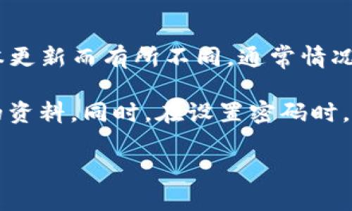 TPWallet（TP钱包）是一款多链数字货币钱包，用户在使用时一般需要设置密码。虽然密码的具体位数可能会因版本更新而有所不同，通常情况下，TPWallet的密码要求是在6到20位之间的数字和字母组合。用户在设置密码时应确保其复杂性，以提高安全性。

如果你在使用TPWallet时需要更详细的信息，建议访问其官方网站或查阅相关的用户手册，以获取最新和最准确的资料。同时，在设置密码时，应选择一个既容易记住又安全的密码，避免使用简单的组合，以防止账户被盗用。

请务必保护好您的密码和私钥，避免将其泄露给他人。