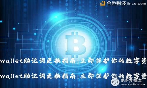 tpwallet助记词更换指南：立即保护你的数字资产

tpwallet助记词更换指南：立即保护你的数字资产