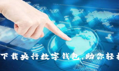 2025必看：如何下载央行数字钱包，助你轻松管理数字资产！