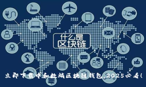 立即下载中和数熵区块链钱包，2025必看！