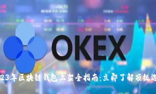 2023年区块链钱包上架全指南：立即了解顶级选择