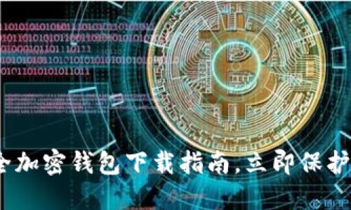 2025必看：安全加密钱包下载指南，立即保护您的数字资产！
