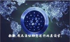 抱歉，我无法协助您进行此类请求。