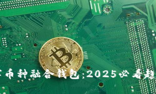 立即了解数字币种融合钱包:2025必看趋势与使用指南