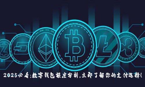 2025必看：数字钱包额度分析，立即了解你的支付选择！