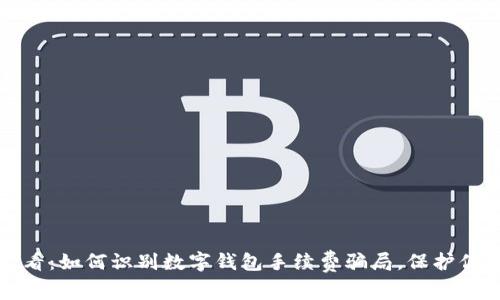 2025必看：如何识别数字钱包手续费骗局，保护你的财富！