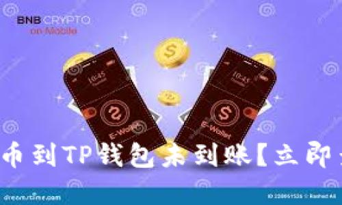 抹茶交易所提币到TP钱包未到账?立即查看解决方案!