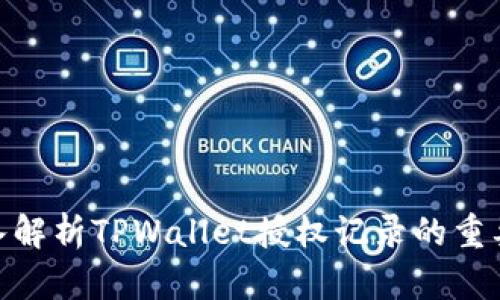 2025必看:深入解析TPWallet授权记录的重要性与使用技巧