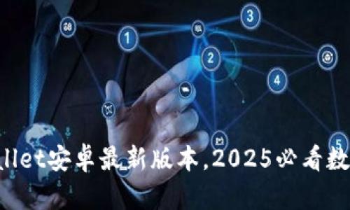 立即下载!TPWallet安卓最新版本,2025必看数字资产管理应用