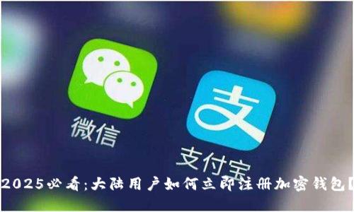 2025必看：大陆用户如何立即注册加密钱包？