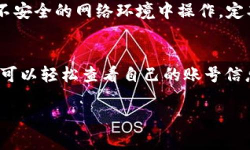 要查看TP Wallet（TP钱包）中的账号信息，你可以按照以下步骤进行。TP Wallet 是一款支持多种区块链资产的移动钱包，用户可以方便地管理他们的数字资产。

1. 下载和安装TP Wallet
首先，你需要确保在设备上安装了TP Wallet。如果你还没有下载，可以前往官方应用商店（如Google Play或Apple App Store）搜索“TP Wallet”进行安装。

2. 创建或导入账号
安装完成后，打开TP Wallet。如果你是第一次使用，可以选择“创建新钱包”，按照提示设置密码和备份助记词。若已有钱包，可以选择“导入钱包”，输入你的私钥或助记词。

3. 登录TP Wallet
输入你设置的密码后，成功登录TP钱包。登录后，你将看到你的主界面，通常会显示你的资产余额和近期交易记录。

4. 查看账号信息
在主界面，你可以找到一个“账户”或“钱包”选项。点击它，可以看到你当前的账号地址和其他详细信息。此外，你可以查看不同资产的余额，包括那种你已持有的所有加密货币。

5. 管理你的资产
在TP Wallet中，你可以方便地进行资产的接收和发送。通过点击相应的选项，你可以看到各个资产的详细信息以及如何进行交易。例如，若要接收资产，你可以生成一个二维码或复制你的钱包地址。

6. 安全性提醒
使用区块链钱包时，保持安全至关重要。请务必妥善保管你的助记词和私钥，避免在不安全的网络环境中操作，定期检查你的交易活动。

总结
TP Wallet为用户提供了一个安全且便捷的方式来管理数字资产。通过以上步骤，你可以轻松查看自己的账号信息和余额，确保随时掌控自己的资产状态。

如果你还有其他相关问题，随时询问！