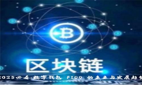 2025必看：数字钱包 FIDO 的未来与发展趋势